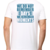 White Cherish Every Moment with the "We Do Not Remember Days, We Remember Moments" T-shirt