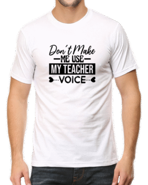 Make a Statement with the "Don't Make Me Use My Teacher Voice" T-shirt