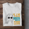 If I'm Too Much Then Go Find Less Woman's T-Shirt [White]