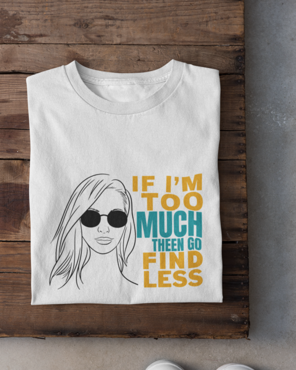 If I'm Too Much Then Go Find Less Woman's T-Shirt [White]