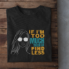 If I'm Too Much Then Go Find Less Women's T-Shirt [Black]