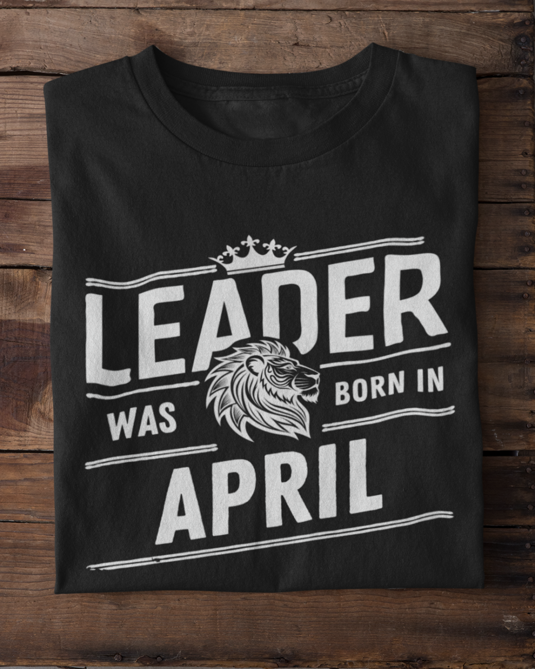 Leader Was Born in April Unisex T-Shirt