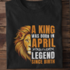 A King Was Born in April: Legend Since Birth Unisex T-Shirt