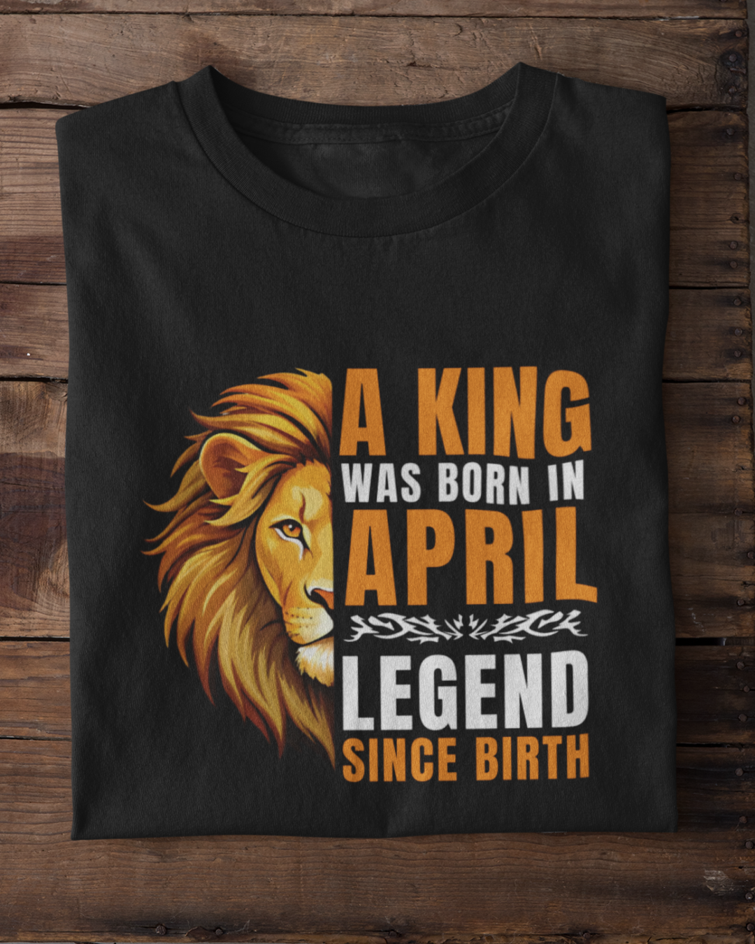 A King Was Born in April: Legend Since Birth Unisex T-Shirt