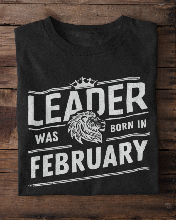 Leader Was Born in February Unisex T-Shirt