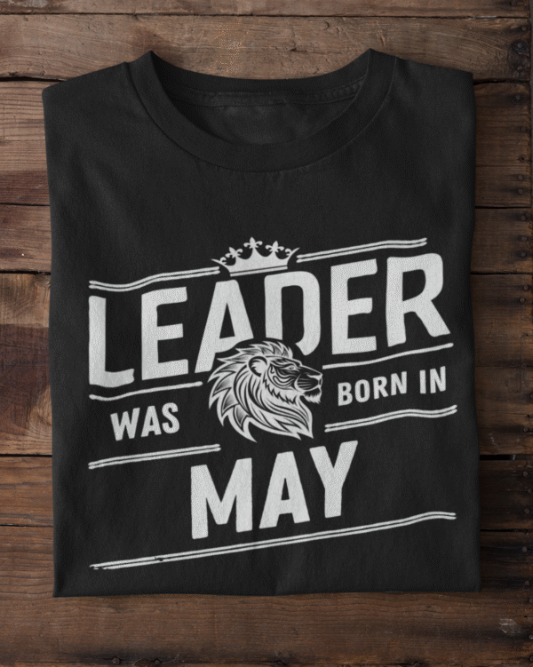 Leader Was Born in May Unisex T-Shirt