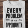 Every Problem Is An Opportunity Unisex T-Shirt (White)