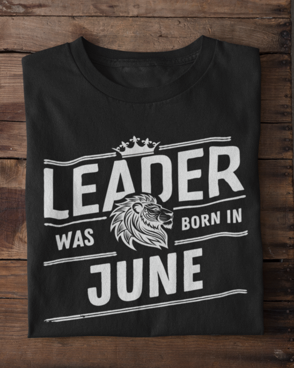 Leader Was Born in June Unisex T-Shirt