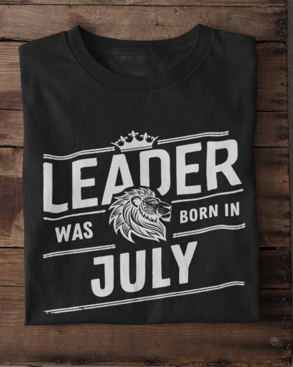 Leader Was Born in July Unisex T-Shirt