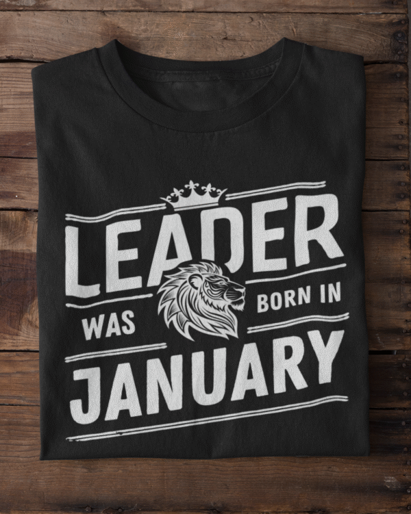 Leader Was Born in January Unisex T-Shirt