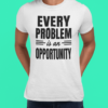 Every Problem Is An Opportunity Unisex T-Shirt (White)
