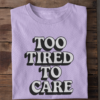 Too Tired to Care T-Shirt – For the Burnt-Out & Unbothered