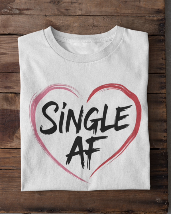 Single AF Unisex T-Shirt – Wear Your Status Loud & Proud