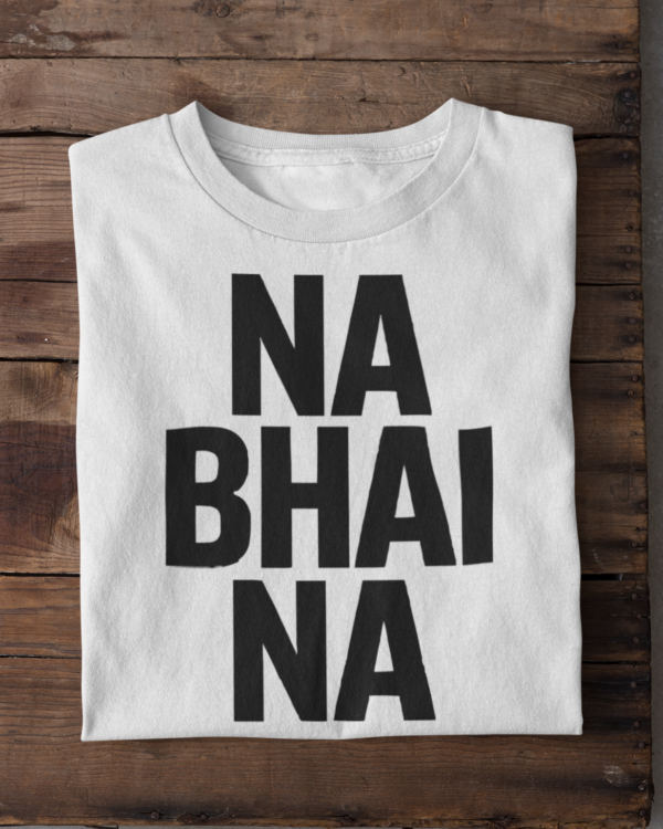 Na Bhai Na T-Shirt – Ultimate Desi Rejection Energy