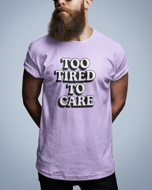 Too Tired to Care T-Shirt – For the Burnt-Out & Unbothered