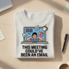 This Meeting Could’ve Been an Email T-shirt