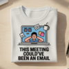 This Meeting Could’ve Been an Email T-shirt