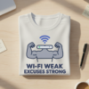 Wi-Fi Weak, Excuses Strong T-shirt