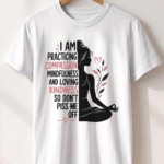 I Am Practicing Compassion Yoga T-Shirt